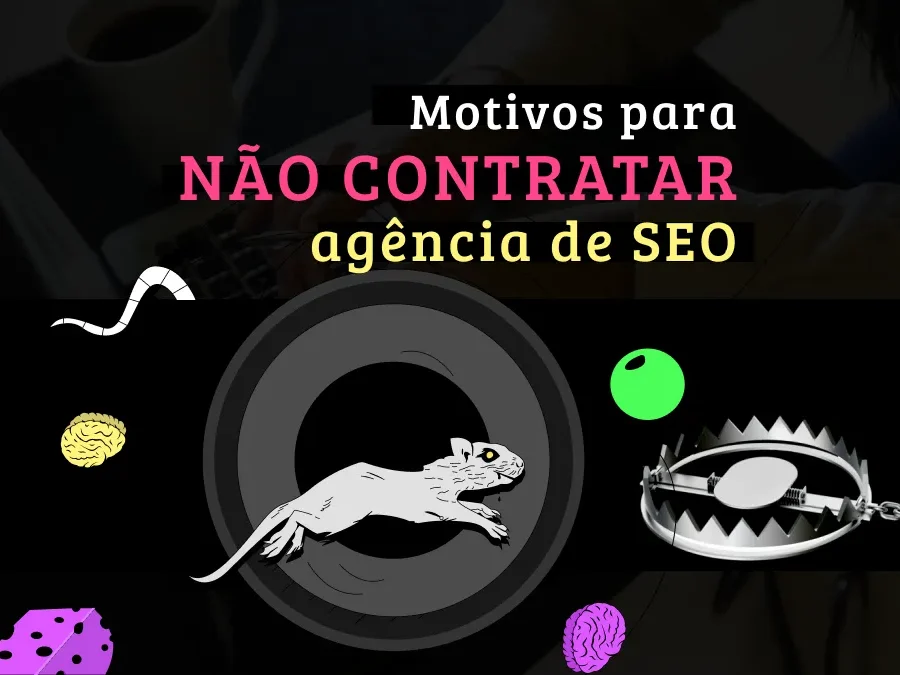 Meus 3 motivos para você não contratar uma agência de SEO