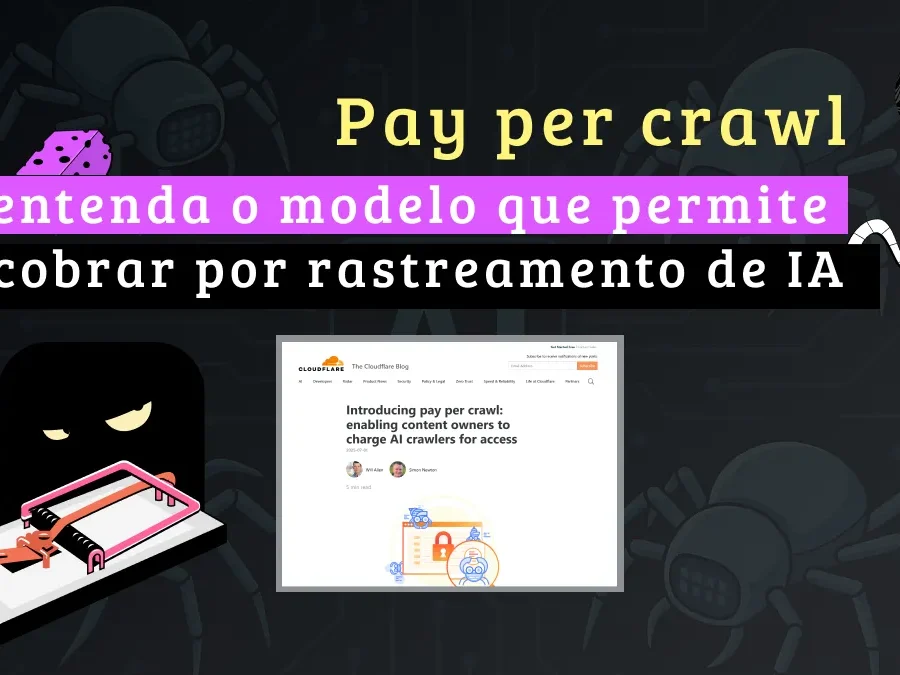 Pay per crawl: entenda o modelo que permite cobrar por rastreamento de IA